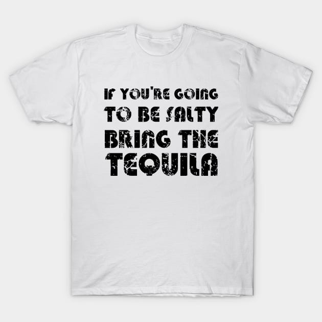 If You're Going To Be Salty Bring The Tequila T-Shirt by EmmaShirt